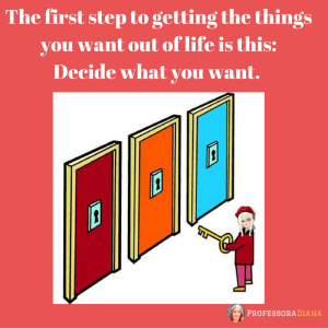 the-first-step-to-getting-the-things-you-want-out-of-life-is-this-decide-what-you-want